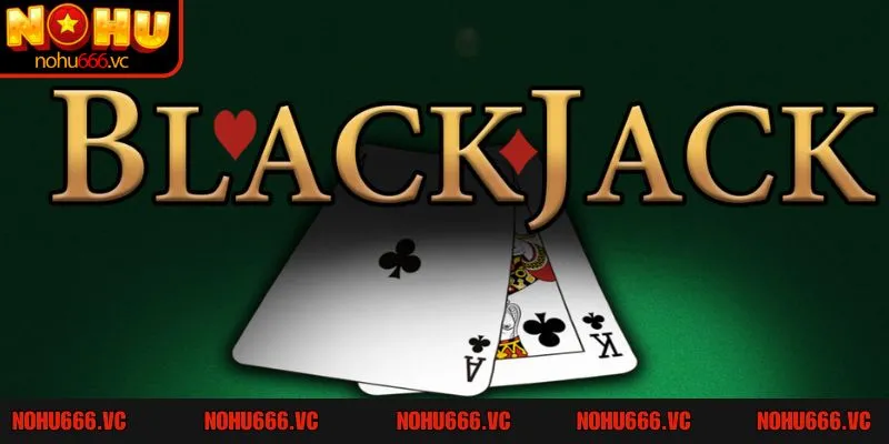 Giới thiệu tổng quan về game blackjack hấp dẫn và thú vị